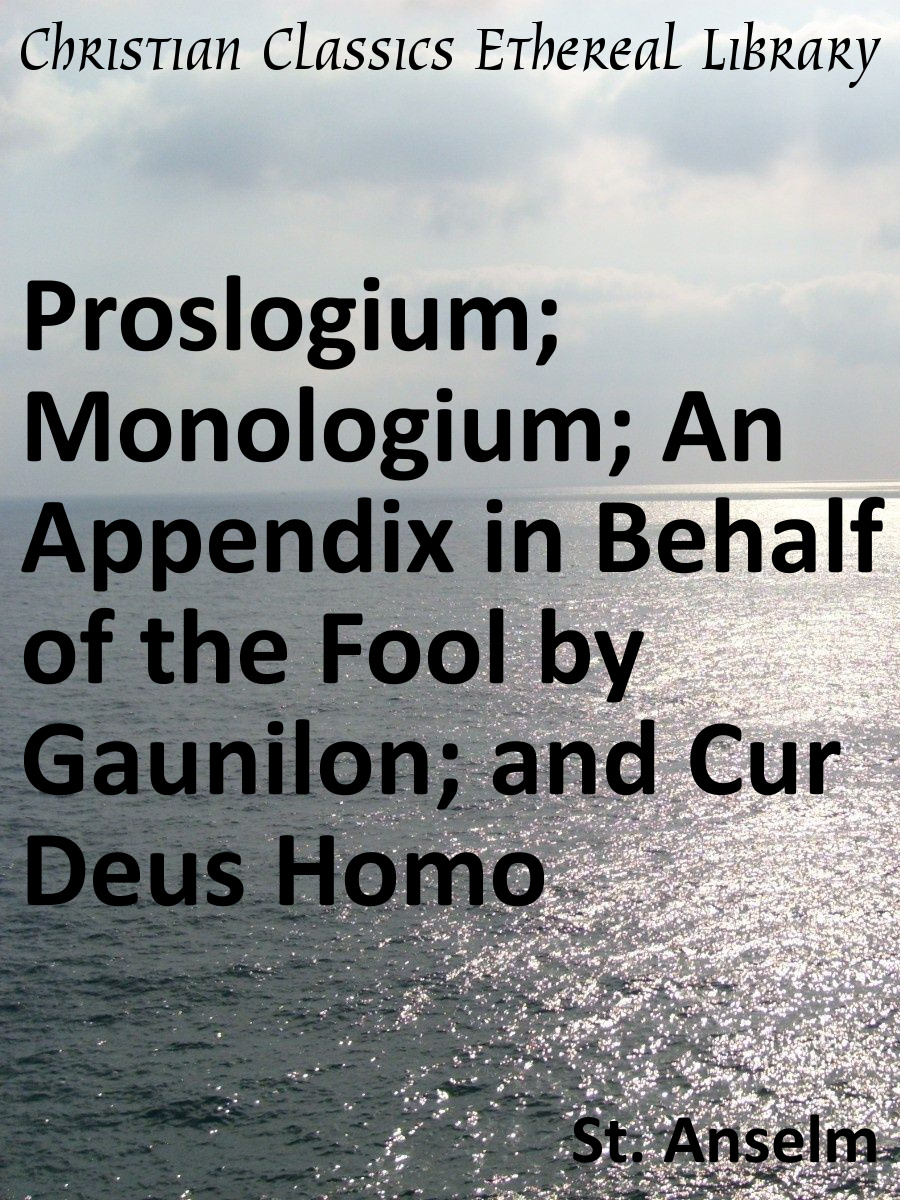 Proslogium; Monologium; An Appendix in Behalf of the Fool by Gaunilon; and Cur Deus Homo